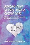 Mending Piece By Piece After A Suicide Loss: Guided Grief Workbook & Journal to Heal the Survivor’s Heart