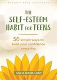 The Self-Esteem Habit for Teens: 50 Simple Ways to Build Your Confidence Every Day (The Instant Help Solutions Series)