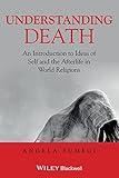 Understanding Death: An Introduction to Ideas of Self and the Afterlife in World Religions