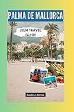 Palma de Mallorca Travel Guide 2024: Your Companion for Exploring the Beauty of the Balearic Island. With Hotel Recommendations, Must-See Sites, ... and More. (The Gateway to Exploration Series)