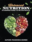 Balanced Nutrition: A Cooking Guide to Better Health