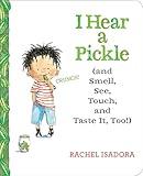 I Hear a Pickle: and Smell, See, Touch, & Taste It, Too!