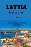 LATVIA TRAVEL GUIDE 2024: A Journey through Latvia's Rich History and Culture, stunning Natural Landscapes, Culinary Delights, Beaches & Forests, & a lot of Adventure on the Hidden Gems of the Baltics