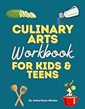 Culinary Arts Curriculum Workbook for Teens and Homeschool Culinary Arts: Culinary Arts for Kids and Teens (Tween Life Skills Books, Life Skills and Adulting for Teens and Tweens)