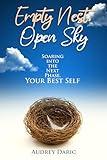 Empty Nest, Open Sky: Soaring Into the Next Phase, Your Best Self