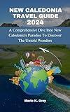 NEW CALEDONIA TRAVEL GUIDE 2024: A Comprehensive Dive Into New Caledonia's Paradise To Discover The Untold Wonders