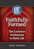 Faithfully Formed: The Lutheran Confessions in Daily Life