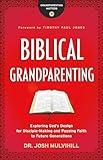 Biblical Grandparenting: Exploring God's Design for Disciple-Making and Passing Faith to Future Generations (Grandparenting Matters)