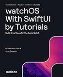 watchOS With SwiftUI by Tutorials (Second Edition): Build Great Apps for the Apple Watch