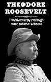 Theodore Roosevelt: The Adventurer, the Rough Rider, and the President (Inspiring Biographies)