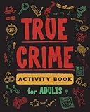 True Crime Activity Book for Adults: Over 100 Activities To Learn More About Infamous Serial Killers And Their Horrific Crimes - Trivia, Puzzles, Coloring Pages, Memes & More