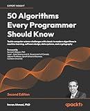 50 Algorithms Every Programmer Should Know - Second Edition: An unbeatable arsenal of algorithmic solutions for real-world problems