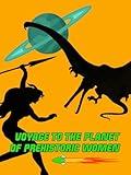 Voyage to the Planet of Prehistoric Women