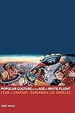 Popular Culture in the Age of White Flight: Fear and Fantasy in Suburban Los Angeles (American Crossroads) (Volume 13)