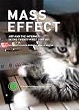 Mass Effect: Art and the Internet in the Twenty-First Century (Critical Anthologies in Art and Culture)