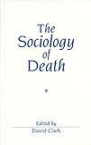 The Sociology of Death: Theory, Culture, Practice (Sociological Review Monograph)