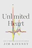 Unlimited Heart: How To Transform Your Pain Into Purpose