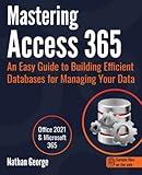 Mastering Access 365: An Easy Guide to Building Efficient Databases for Managing Your Data