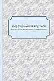 Self Employment Log Book: Keep Track of Time, Miles and Expenses for Work and Business