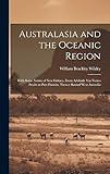 Australasia and the Oceanic Region: With Some Notice of New Guinea, From Adelaide Via Torres Straits to Port Darwin, Thence Round West Australia