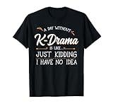 A Day Without K-Drama Series Lover South Korean Television T-Shirt