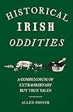 Historical Irish Oddities: A Compendium of Extraordinary but True Tales