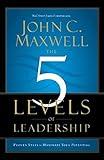 The 5 Levels of Leadership: Proven Steps to Maximize Your Potential