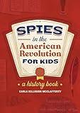 Spies in the American Revolution for Kids: A History Book (Spies in History for Kids)