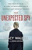 The Unexpected Spy: From the CIA to the FBI, My Secret Life Taking Down Some of the World's Most Notorious Terrorists