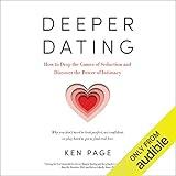 Deeper Dating: How to Drop the Games of Seduction and Discover the Power of Intimacy