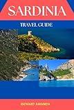 Sardinia Travel Guide 2024-2025: Explore Sardinia: How To Plan Your Mediterranean Adventure