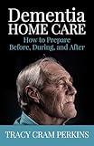 Dementia Home Care: How to Prepare Before, During, and After