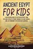 Ancient Egypt for Kids: A Captivating Guide to Egyptian History, from the Early Dynastic Period through the Early, Middle, and Late Kingdom to the Death of Cleopatra (History for Children)