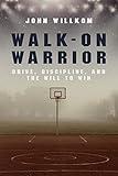 Walk-On Warrior: Drive, Discipline, and the Will to Win