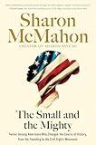 The Small and the Mighty: Twelve Unsung Americans Who Changed the Course of History, from the Founding to the Civil Rights Movement