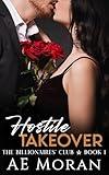 Hostile Takeover: A Steamy Alpha Billionaire Boss Enemies to Lovers Workplace Contemporary Romance (The Billionaires' Club Book 1)