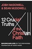 12 Crucial Truths of the Christian Faith: Building Our Lives on the Unshakable Foundation of God’s Word