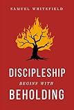 Discipleship Begins with Beholding