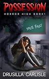 Possession: Horror High Book 1 - Vampires, Werewolves and Witches are the Least of Her Worries