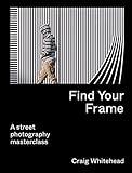 Find Your Frame: A Street Photography Masterclass