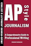 AP Style Journalism: A Comprehensive Guide to Professional Writing (JOURNALISM SERIES Book 21)