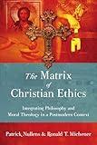 The Matrix of Christian Ethics: Integrating Philosophy and Moral Theology in a Postmodern Context