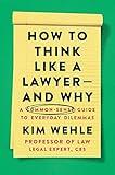 How to Think Like a Lawyer--and Why: A Common-Sense Guide to Everyday Dilemmas (Legal Expert Series)