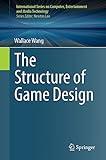 The Structure of Game Design (International Series on Computer, Entertainment and Media Technology)