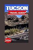 Tucson Travel Guide 2024-2025: Uncover the Top Sights, Accommodation Options, Heritage Sites, Activities, Travel Plans, Destinations, and Culinary Delights in Arizona's Treasure.