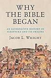 Why the Bible Began: An Alternative History of Scripture and its Origins