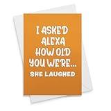 Funny Birthday Card - I Asked Alexa How Old You Were... She Laughed Joke Him Perfect Friend Cards Happy Rude Greeting [00139]