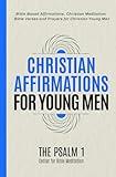 Christian Affirmations for Young Men: Bible Based Affirmations, Christian Meditation, Bible Verses and Prayers for Christian Young Men (Bible Based ... and Prayers for a Spiritually Strong Family)