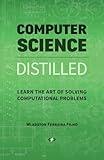 Computer Science Distilled: Learn the Art of Solving Computational Problems