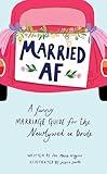 Married AF: A Funny Marriage Guide for the Newlywed or Bride (Bachelorette, Wedding, Bridal Shower, Engagement Gift)